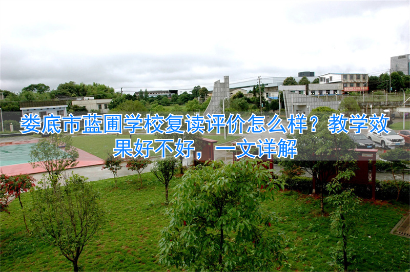 娄底市蓝圃学校复读评价怎么样 教学效果好不好_娄底市蓝圃学校复读评价怎么样 教学效果好不好_