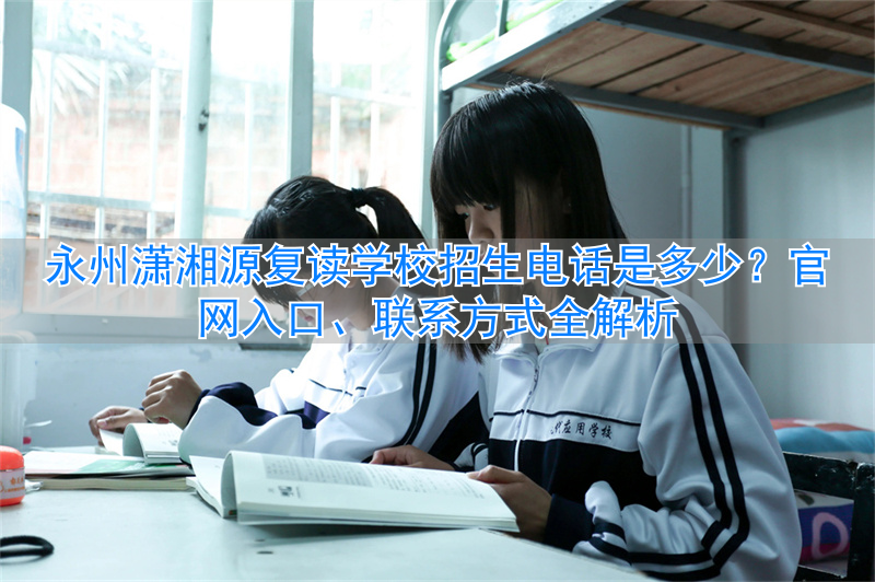 永州潇湘源学校复读班怎么样_潇湘源学校复读班收费标准_