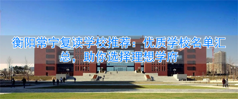 衡阳市复读学校_常宁市复读学校_