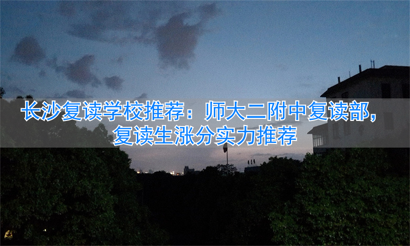 _长沙师大附中复读班_长沙哪些学校有复读班