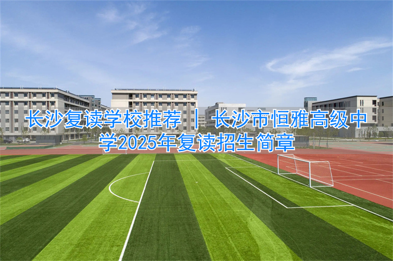 长沙恒定复读学校地址_长沙市恒定复读_