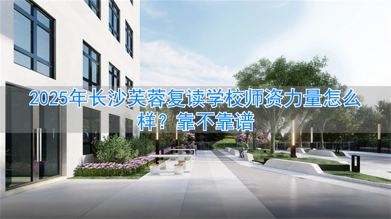 _长沙市芙蓉区复读学校_长沙芙蓉学校在哪