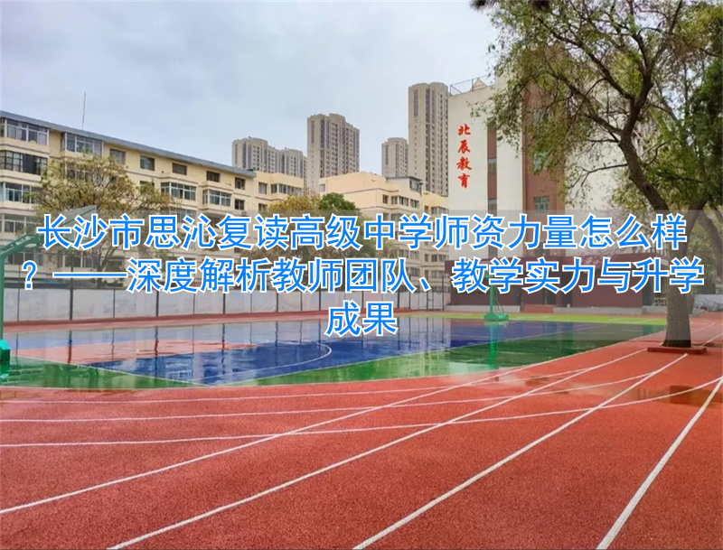 长沙复读高三中学哪个最好_长沙最好的高中复读学校排名_