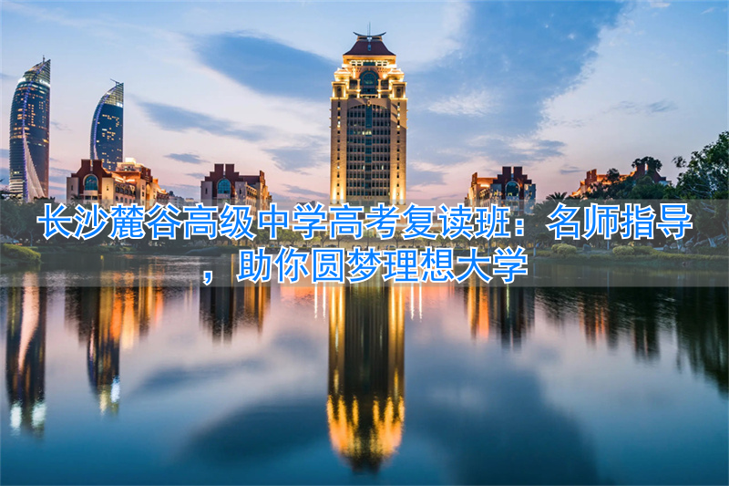 _长沙高考复读机构_长沙岳麓区高考复读学校