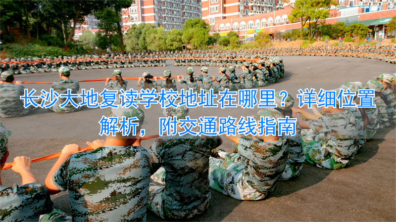 _长沙大地复读学校初中生能上吗_长沙大地复读学校在哪里