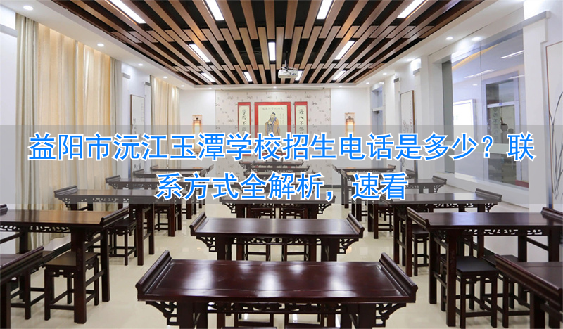 _湖南省益阳市玉潭学校地址_益阳玉潭学校收费标准2021