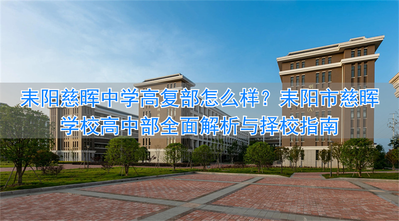 耒阳慈晖学校高中升学率__耒阳慈晖学校高中部