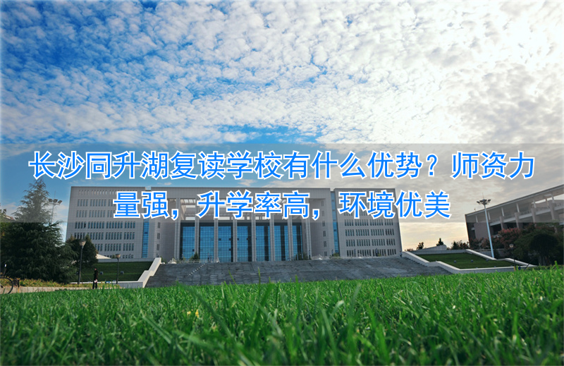 长沙同升湖复读多少钱_长沙同升湖复读班升学率_