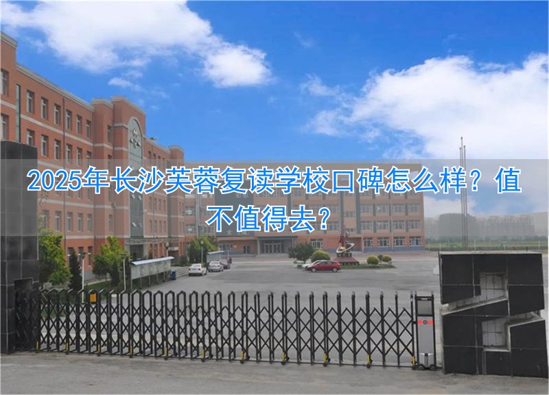 _长沙芙蓉复读学校怎么样_长沙市芙蓉区复读学校