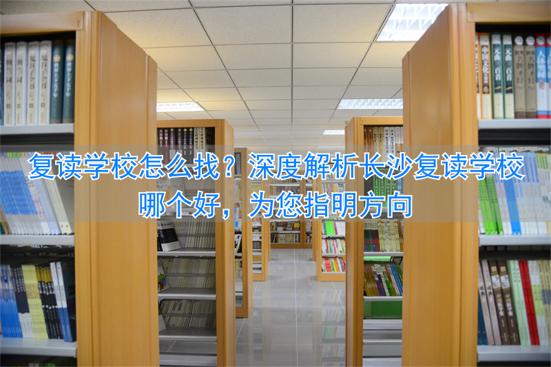 _长沙复读的名校_复读长沙好的复读学校