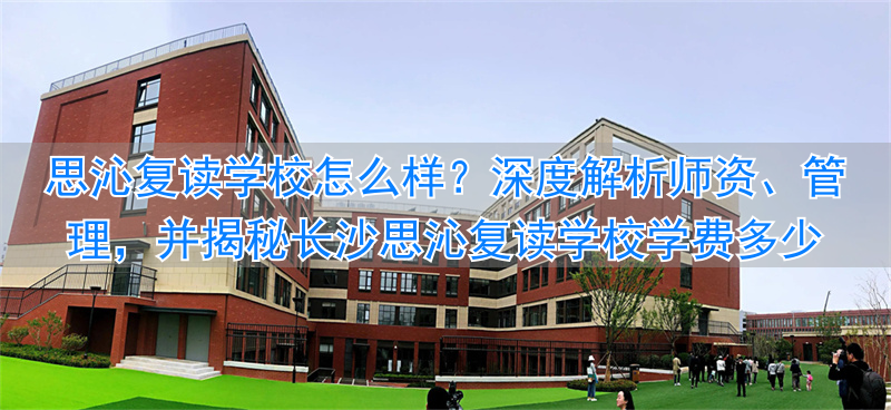 长沙思沁复读学校收费_长沙思沁复读生收费多少_