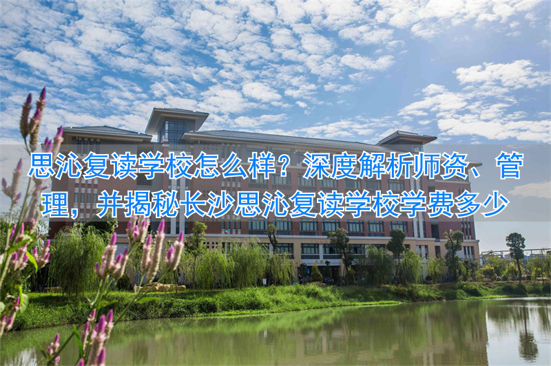 长沙思沁复读学校收费_长沙思沁复读生收费多少_