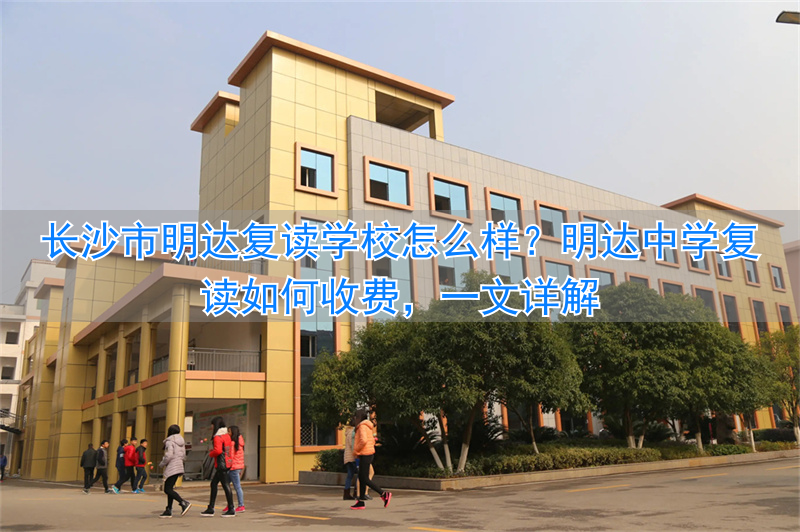 长沙复读学校明达中学_长沙明达复读收费标准_