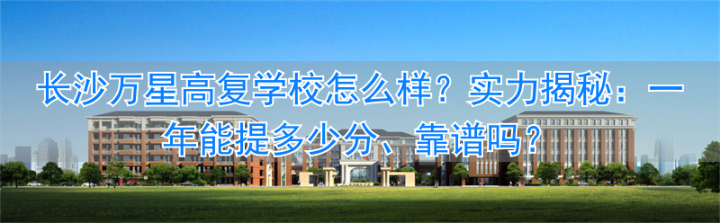 长沙万星高考复读学校地址官网_长沙万星复读学校官网_