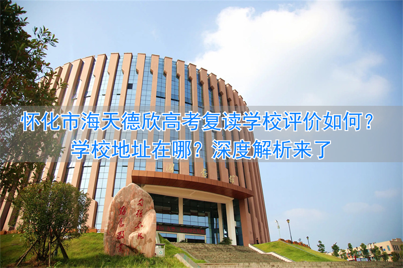 _怀化海天学校简介_怀化海天复读学校怎么样