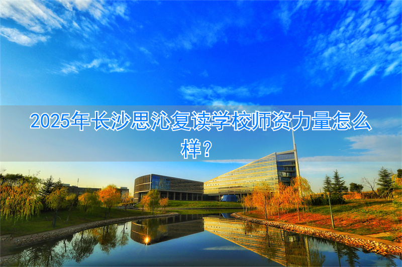 长沙思沁复读学费_长沙思沁复读学校地址_