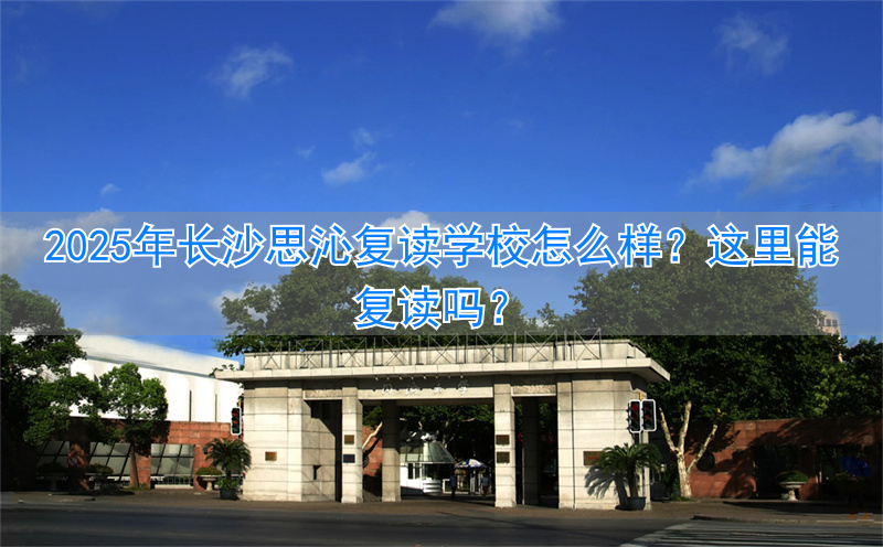 长沙思沁复读学校地址_长沙思沁复读学费_