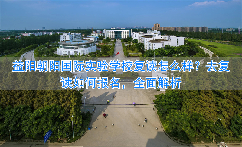 益阳朝阳国际实验学校收费标准__益阳朝阳复读学校