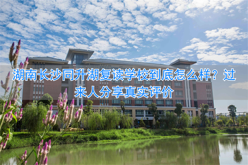 长沙复读学校同升湖2020_长沙同升湖复读班升学率_