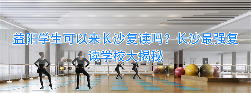 益阳高三复读哪个最好__长沙广益复读班