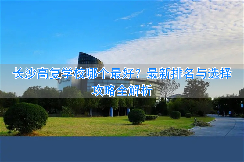 _长沙市高复学校哪所最牛_长沙最牛的复读学校