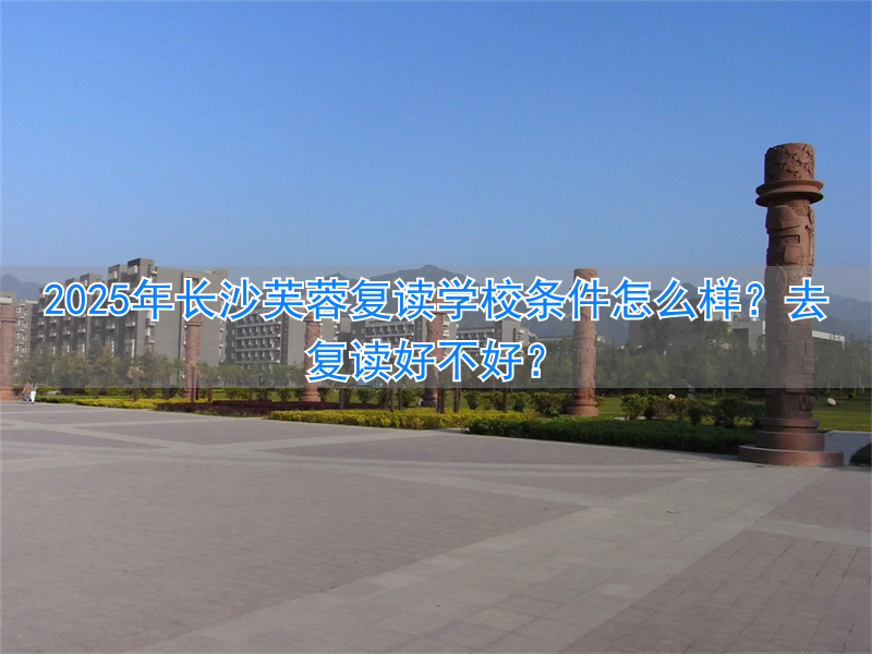 芙蓉高考复读学校__长沙市芙蓉区复读学校