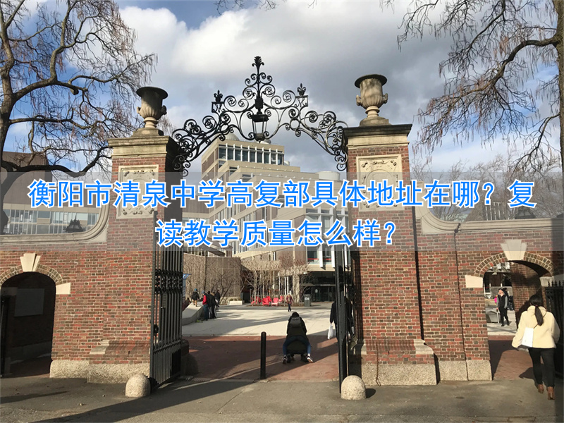 衡阳市清泉中学高复部地址在哪里 清泉高中复读怎么样_衡阳市清泉中学高复部地址在哪里 清泉高中复读怎么样_