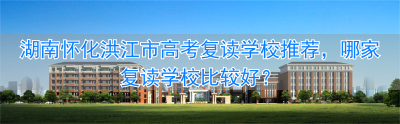 怀化考生能报洪江一中吗__湖南省怀化市洪江区高中