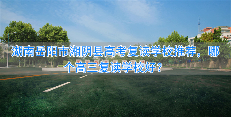 岳阳高三复读哪里好_岳阳高考复读班_