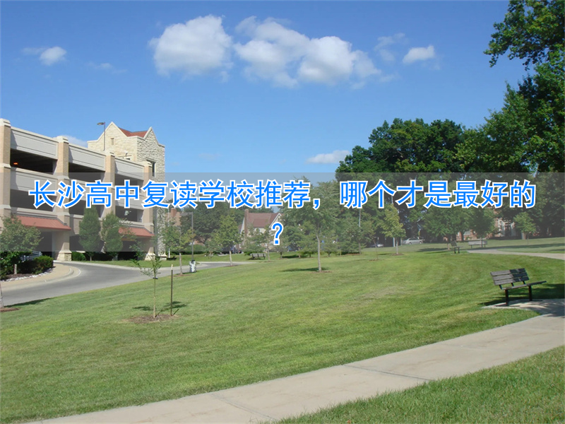 长沙复读高中考名校__长沙最好的高中复读学校