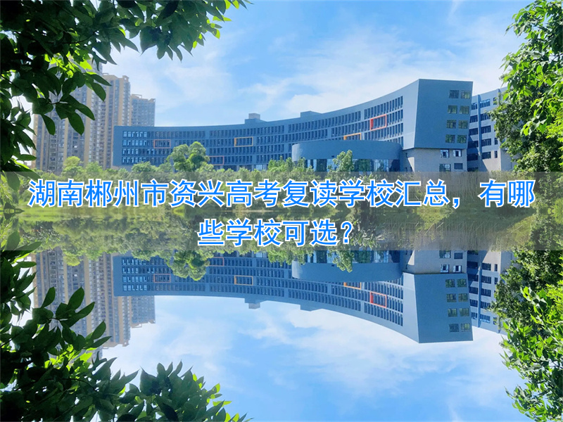 _资兴读初中有哪些好学校_资江复读