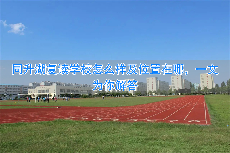 长沙同升湖复读班一个班多少人_同升湖复读学校放假安排_