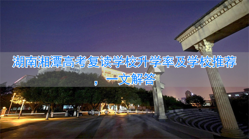 湘潭高三复读学费一年多少钱__湘潭高考复读学校有哪些