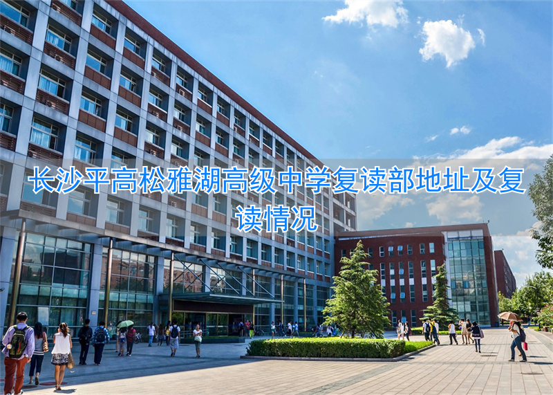 长沙平高松雅湖高级中学复读部地址在哪儿 平高松雅湖学校复读怎么样_长沙平高松雅湖高级中学复读部地址在哪儿 平高松雅湖学校复读怎么样_