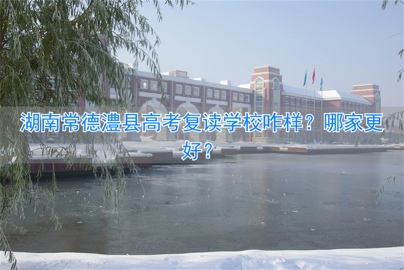 _常德复读学校排名及费用_常德哪个学校招复读生