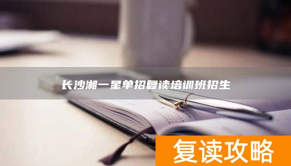 湖南长沙单招培训班_长沙招收复读生的学校_