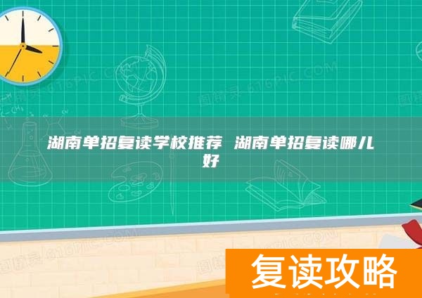 _湖南专门复读的学校_湖南较好的复读学校有哪些