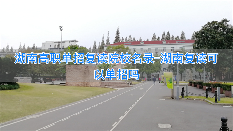 湖南复读可以单招吗_湖南专门复读的学校_