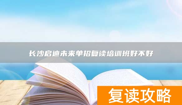 _长沙启迪未来高考复读学校_长沙启迪复读学校