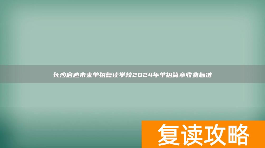 _长沙单招复读学校有哪些_长沙启迪未来高考复读学校