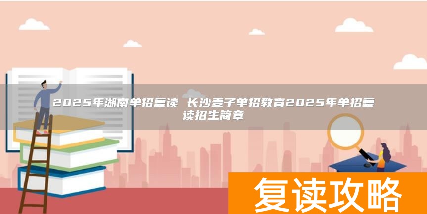 _湖南省单招学校长沙_长沙单招复读班