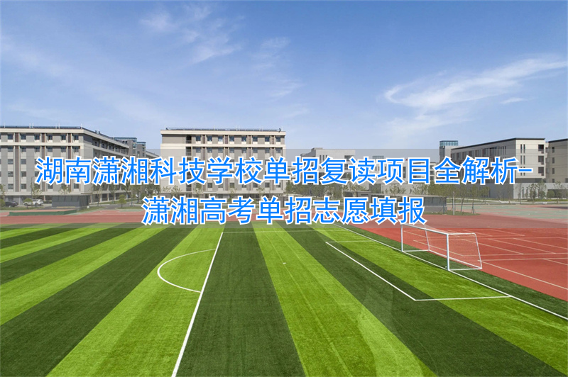 潇湘高考单招志愿填报_潇湘高考单招_