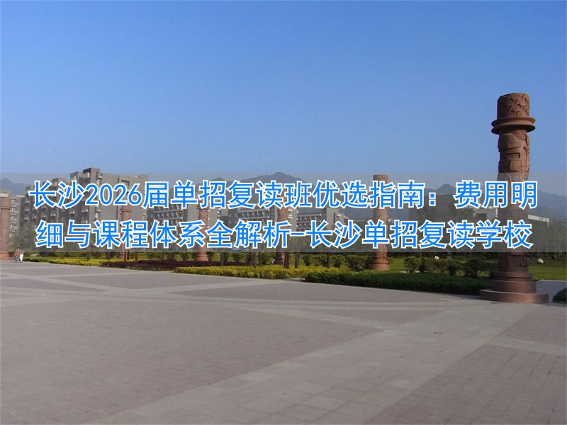 长沙复读机构学费是多少__长沙单招复读学校