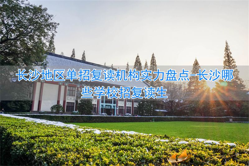 _长沙专门的复读学校_长沙哪些学校招复读生