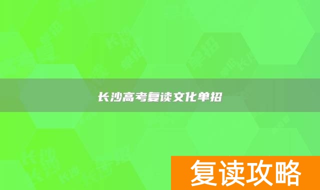 长沙高考复读单招文化分要多少__长沙高考复读单招文化课分数线