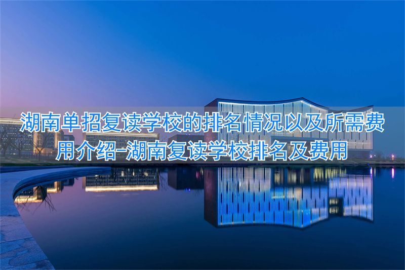 _湖南有哪些复读学校不贵_湖南复读学校排名及费用