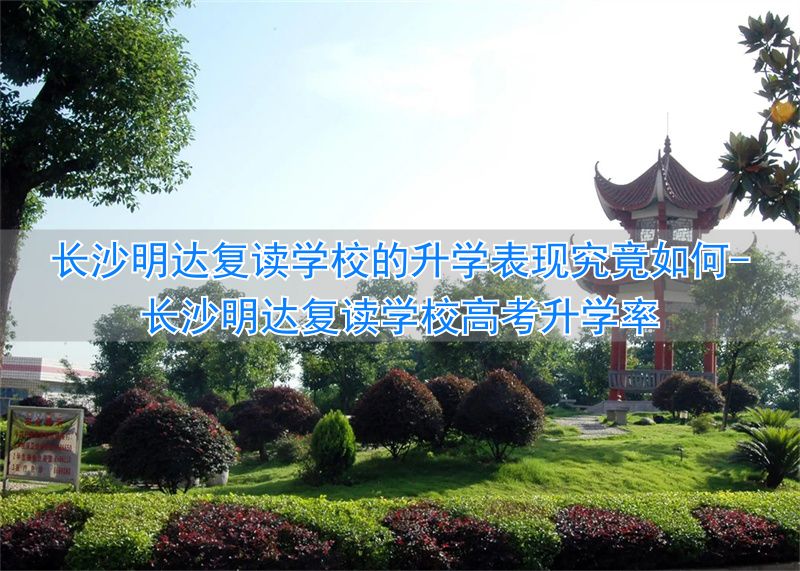 长沙明达复读学校高考升学率_长沙复读学校明达中学_
