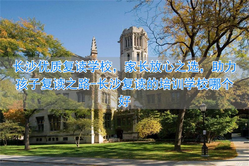 _长沙复读的培训学校哪个好_长沙好的复读班