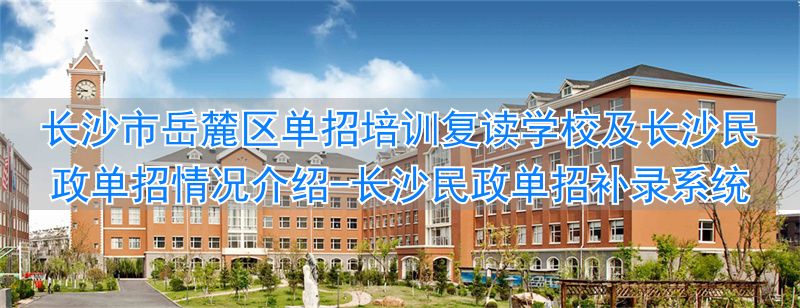 _长沙民政2021单招学费_长沙民政单招补录系统