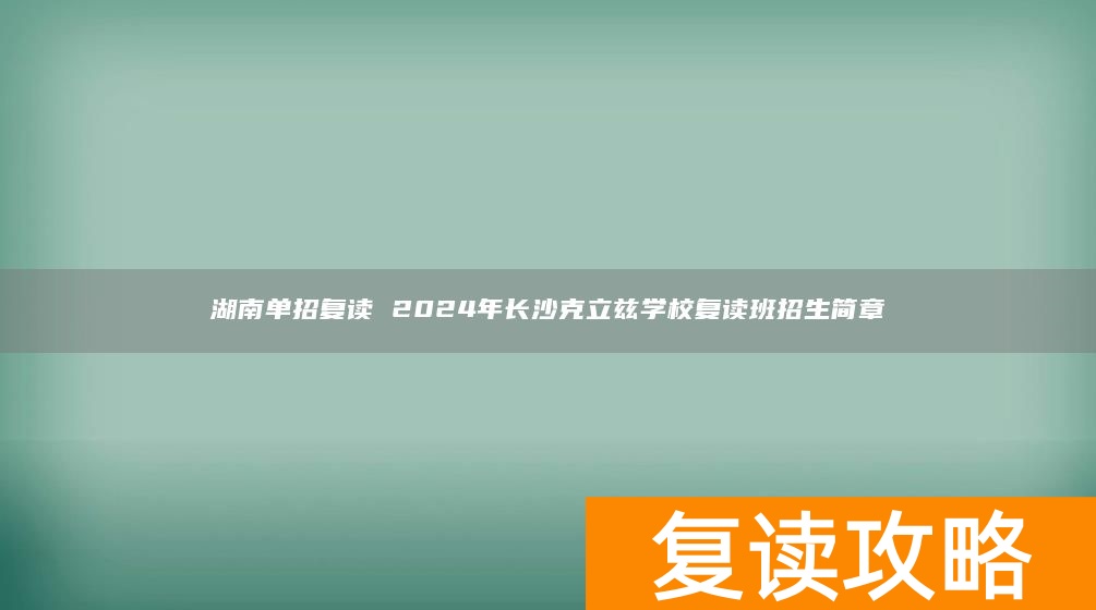 湖南高考复读班_湖南复读机构_